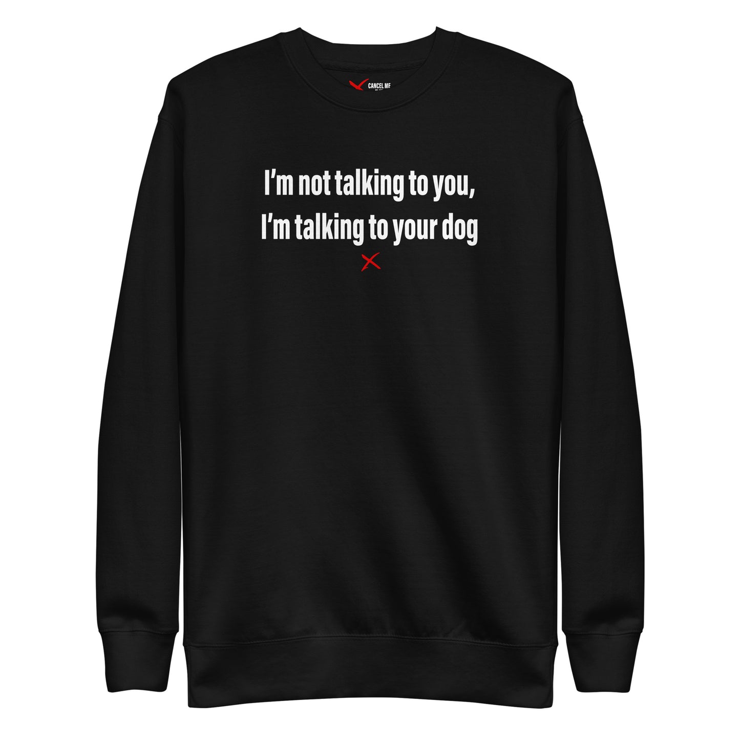 I'm not talking to you, I'm talking to your dog - Sweatshirt