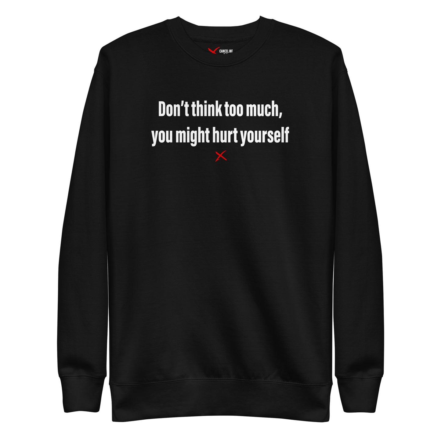 Don't think too much, you might hurt yourself - Sweatshirt