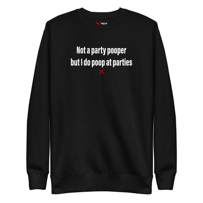 Not a party pooper but I do poop at parties - Sweatshirt