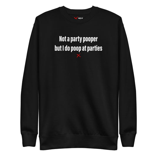 Not a party pooper but I do poop at parties - Sweatshirt