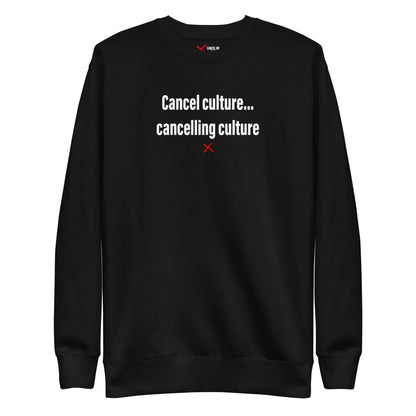Cancel culture... cancelling culture - Sweatshirt