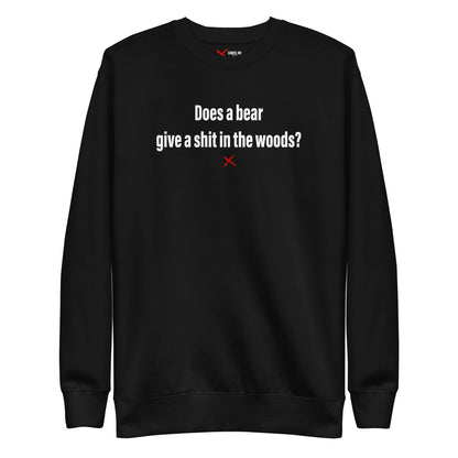 Does a bear give a shit in the woods? - Sweatshirt