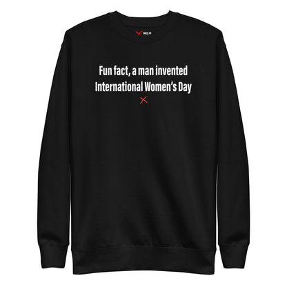 Fun fact, a man invented International Women's Day - Sweatshirt