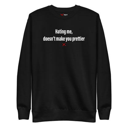 Hating me, doesn't make you prettier - Sweatshirt