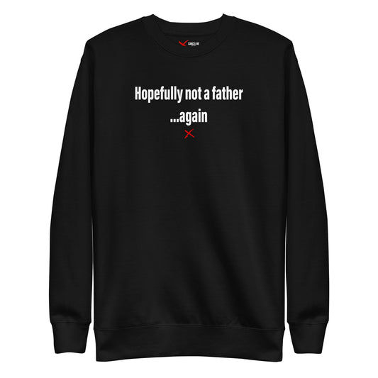 Hopefully not a father ...again - Sweatshirt