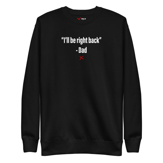 "I'll be right back" - Dad - Sweatshirt