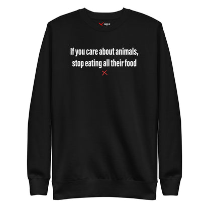 If you care about animals, stop eating all their food - Sweatshirt