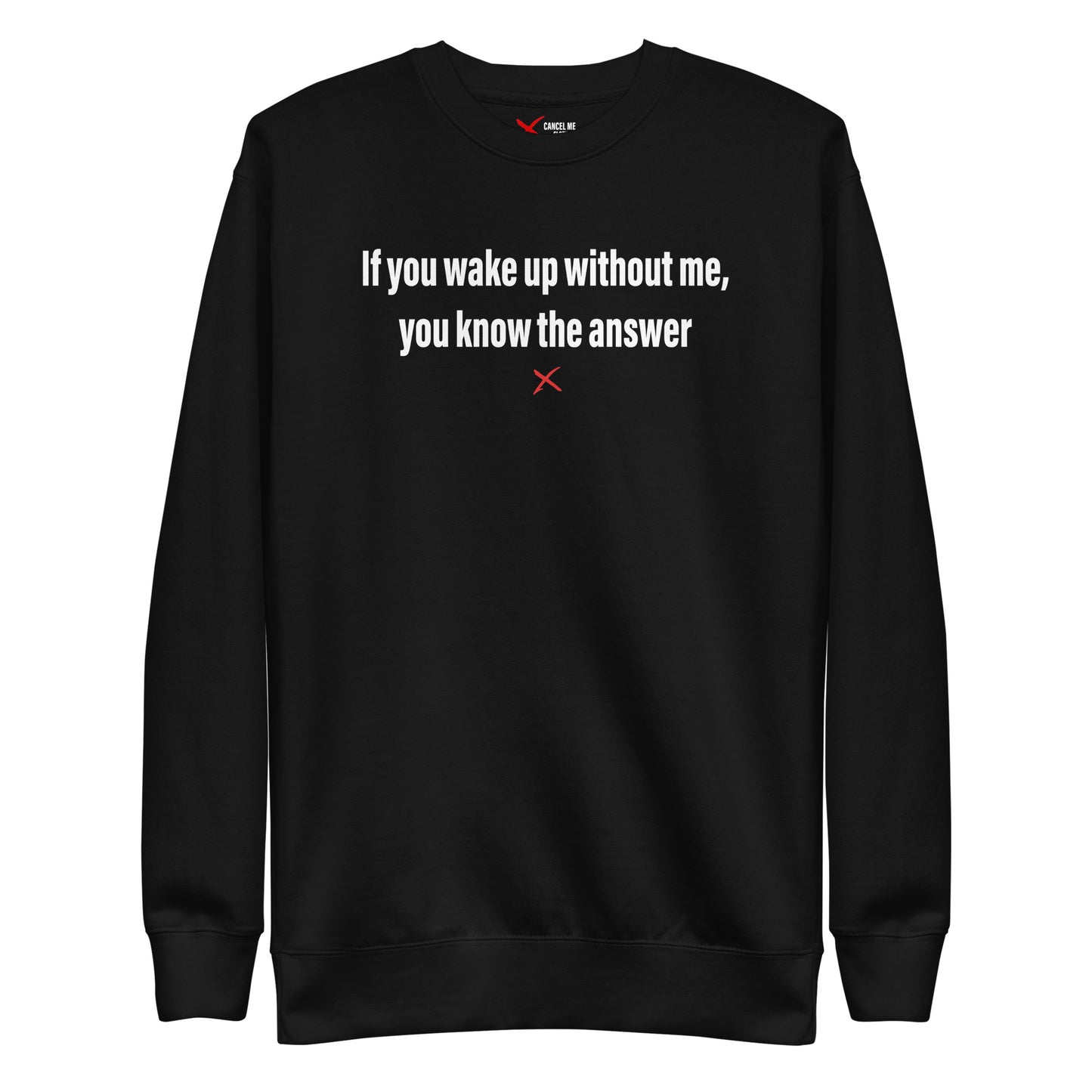 If you wake up without me, you know the answer - Sweatshirt