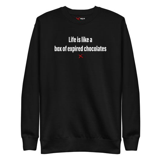 Life is like a box of expired chocolates - Sweatshirt