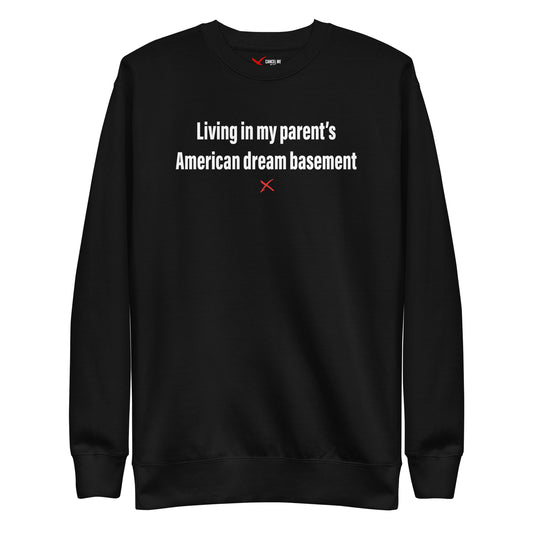 Living in my parent's American dream basement - Sweatshirt
