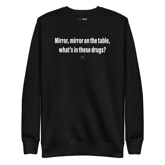 Mirror, mirror on the table, what's in these drugs? - Sweatshirt