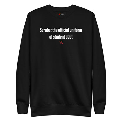 Scrubs; the official uniform of student debt - Sweatshirt