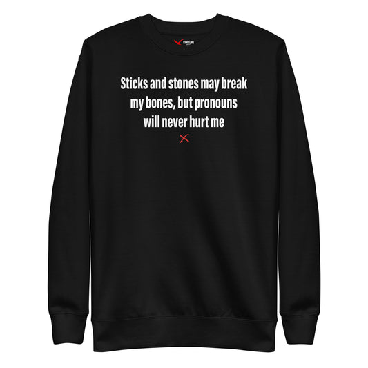 Sticks and stones may break my bones, but pronouns will never hurt me - Sweatshirt