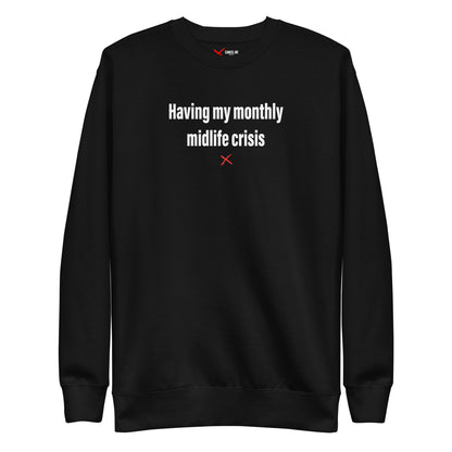 Having my monthly midlife crisis - Sweatshirt