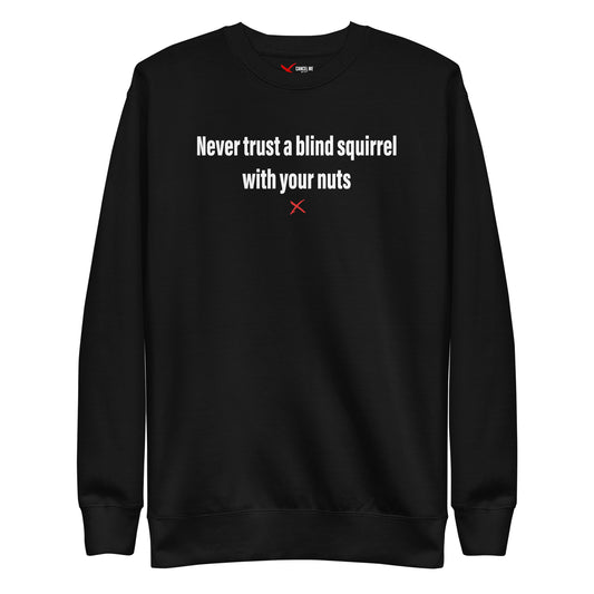 Never trust a blind squirrel with your nuts - Sweatshirt