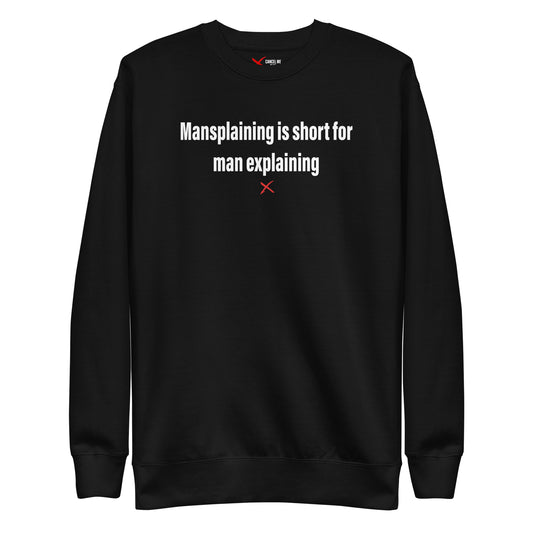 Mansplaining is short for man explaining - Sweatshirt