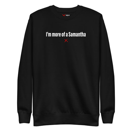 I'm more of a Samantha - Sweatshirt