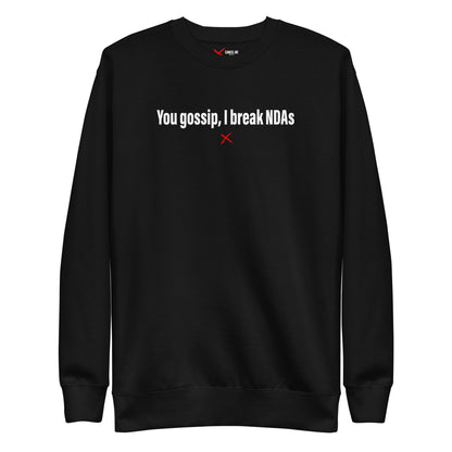 You gossip, I break NDAs - Sweatshirt