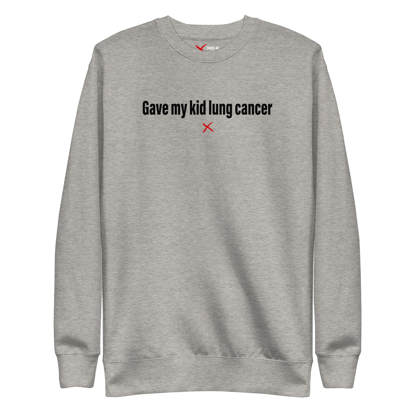 Gave my kid lung cancer - Sweatshirt