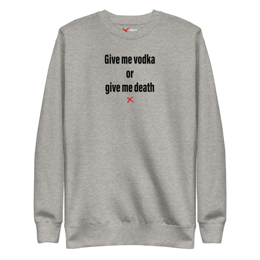 Give me vodka or give me death - Sweatshirt