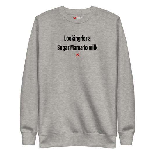 Looking for a Sugar Mama to milk - Sweatshirt