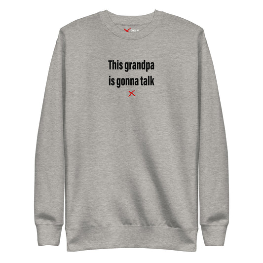 This grandpa is gonna talk - Sweatshirt