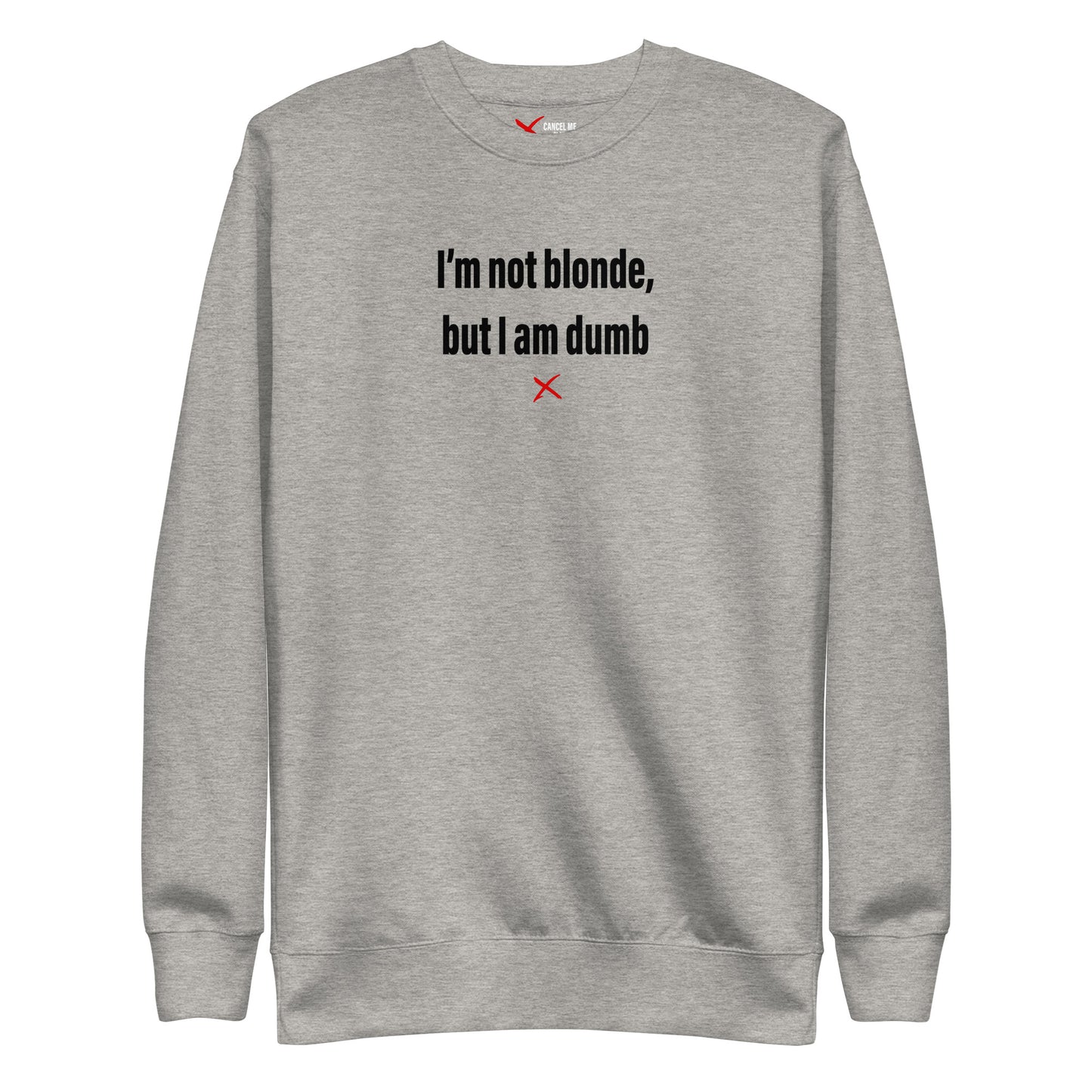 I'm not blonde, but I am dumb - Sweatshirt