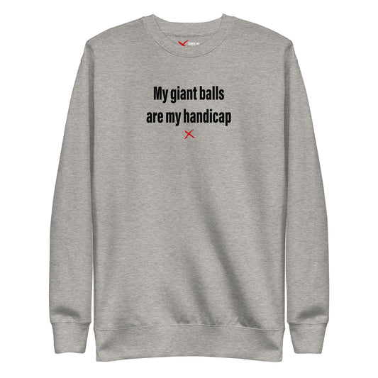 My giant balls are my handicap - Sweatshirt