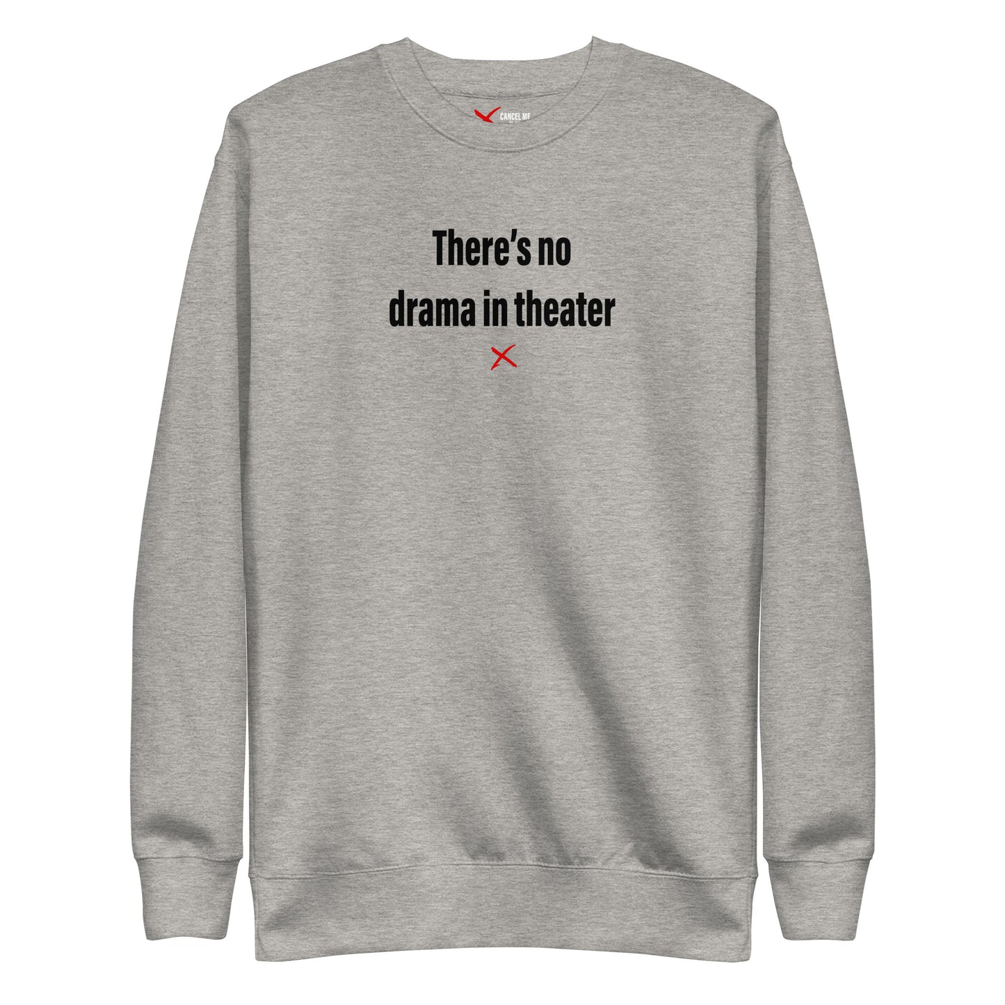 There's no drama in theater - Sweatshirt