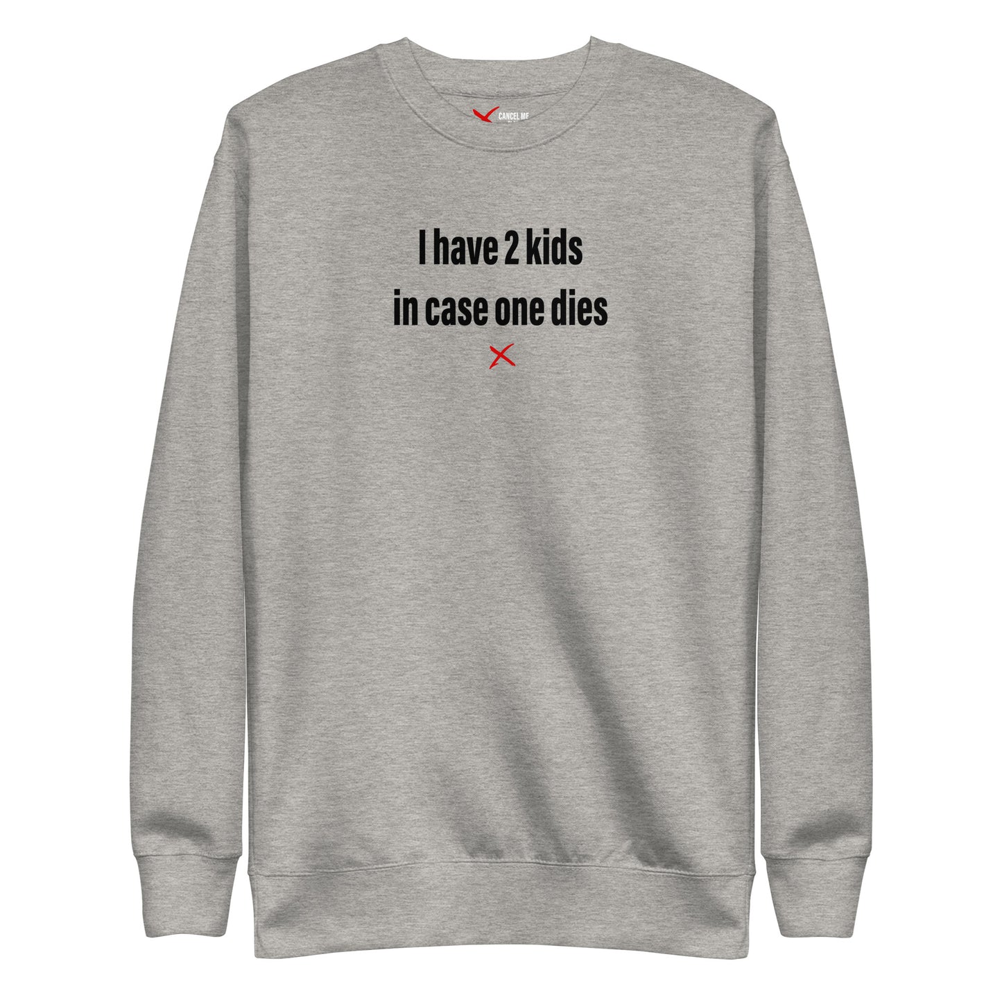 I have 2 kids in case one dies - Sweatshirt