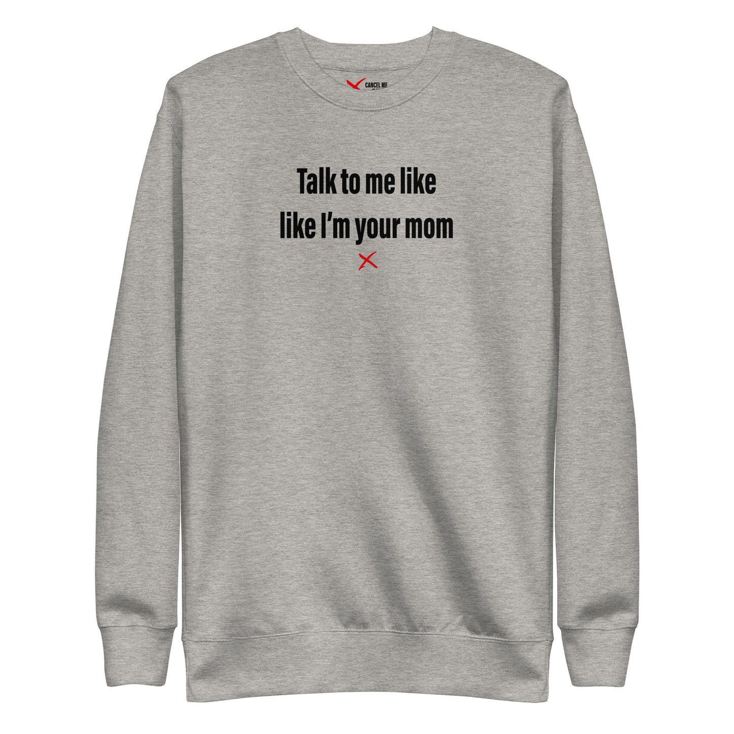 Talk to me like like I'm your mom - Sweatshirt