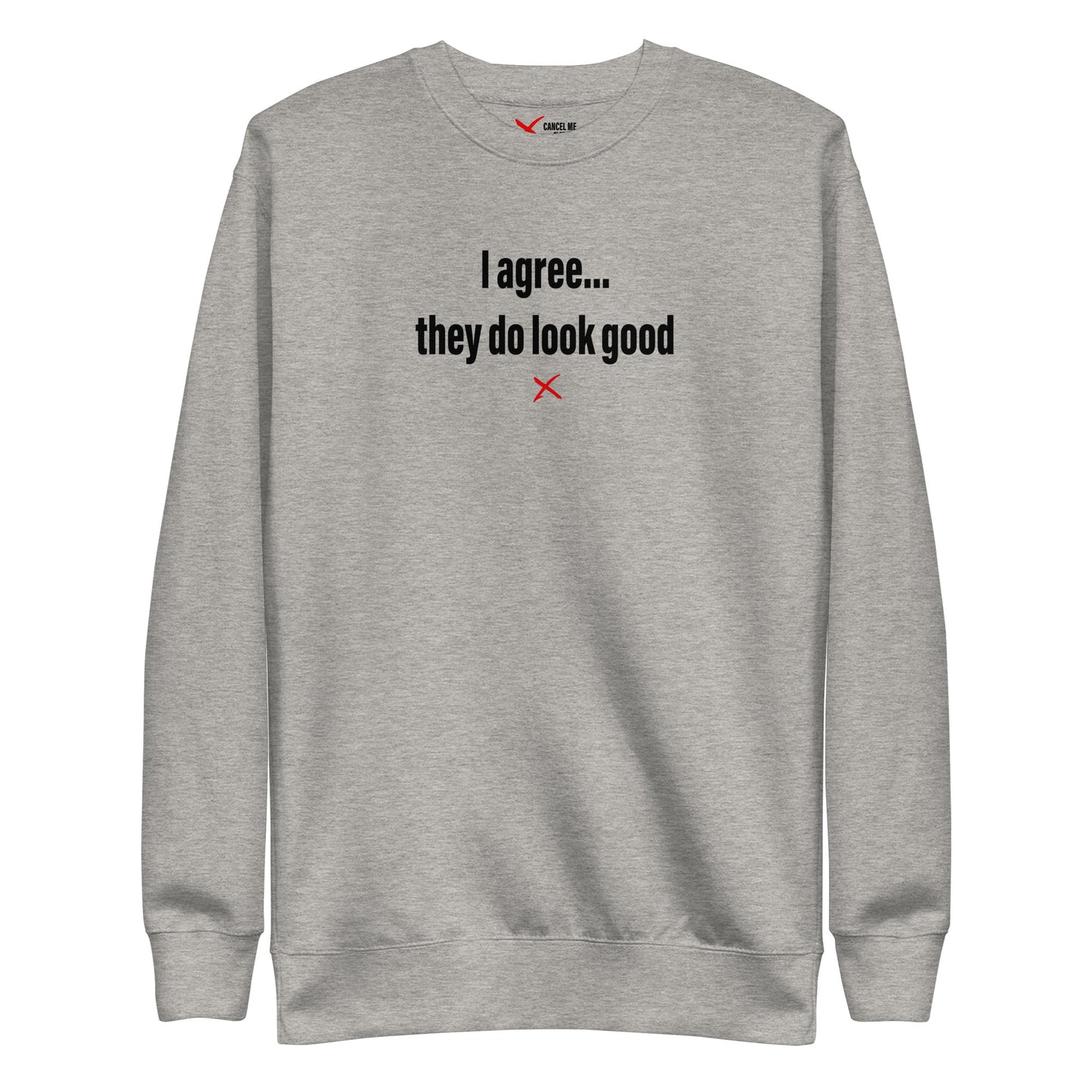 I agree... they do look good - Sweatshirt