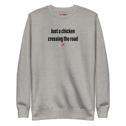 Just a chicken crossing the road - Sweatshirt