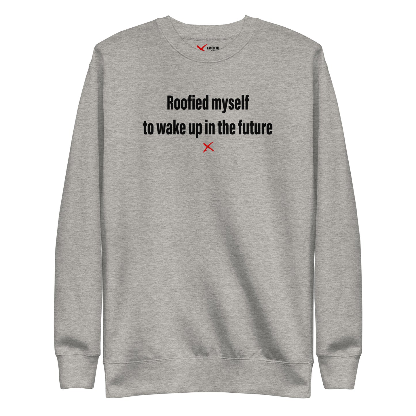 Roofied myself to wake up in the future - Sweatshirt