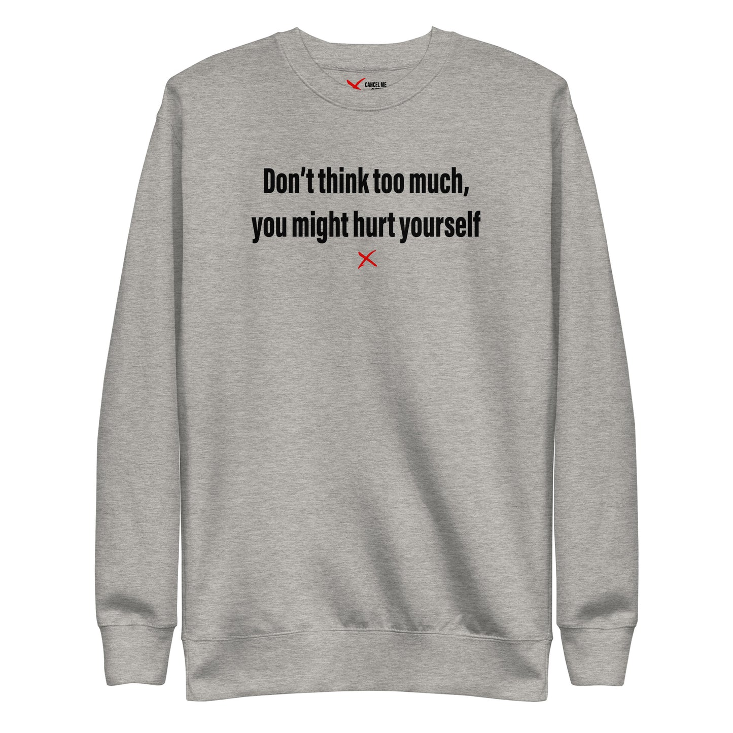 Don't think too much, you might hurt yourself - Sweatshirt