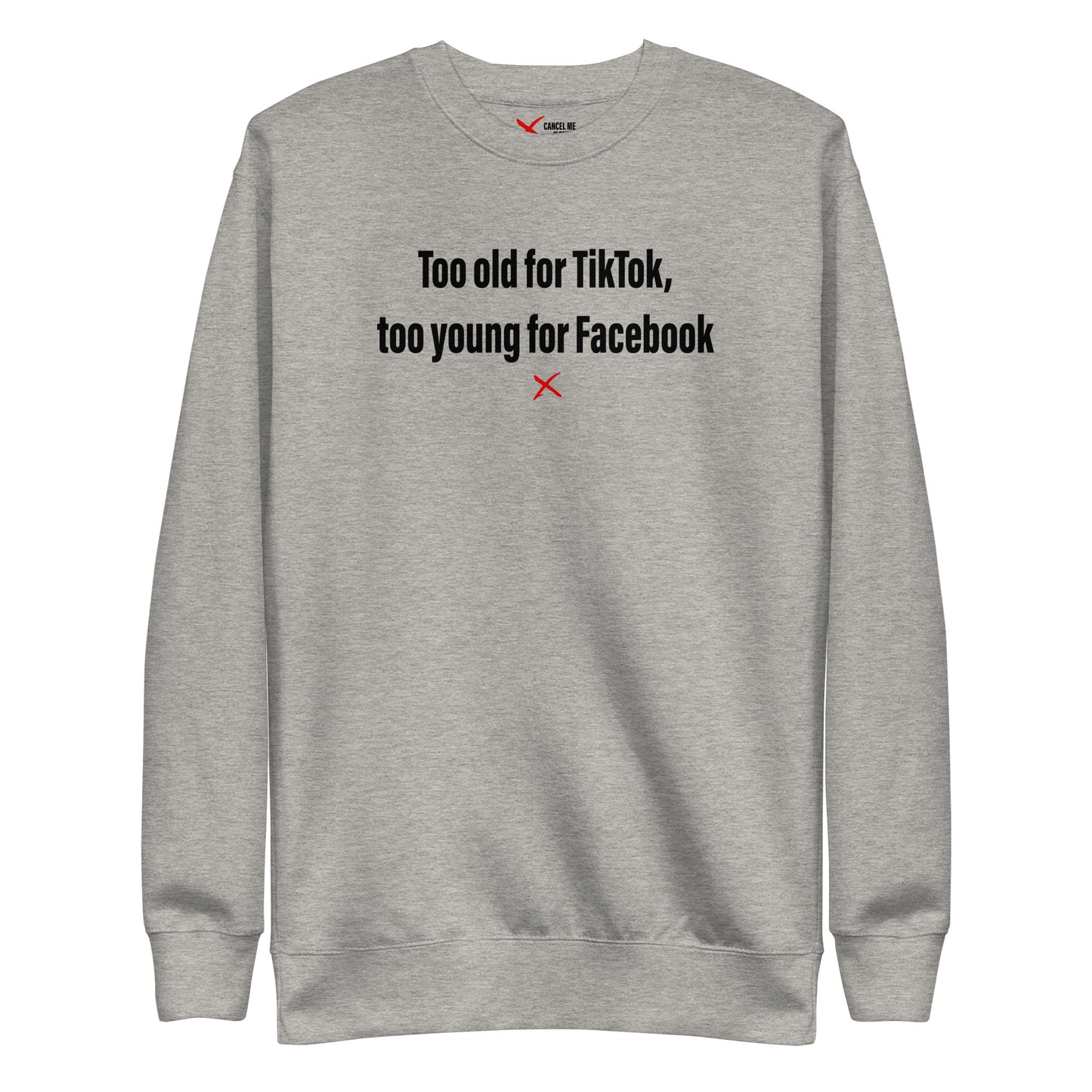 Too old for TikTok, too young for Facebook - Sweatshirt