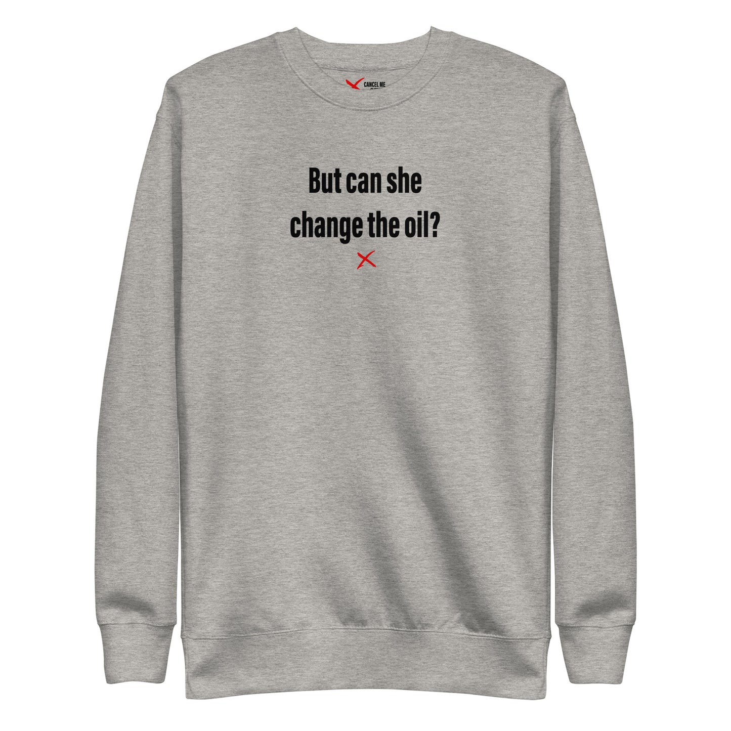 But can she change the oil? - Sweatshirt