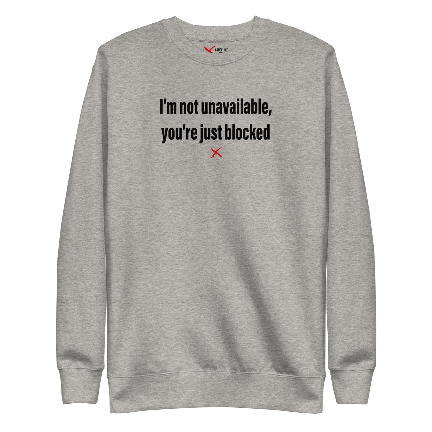 I'm not unavailable, you're just blocked - Sweatshirt