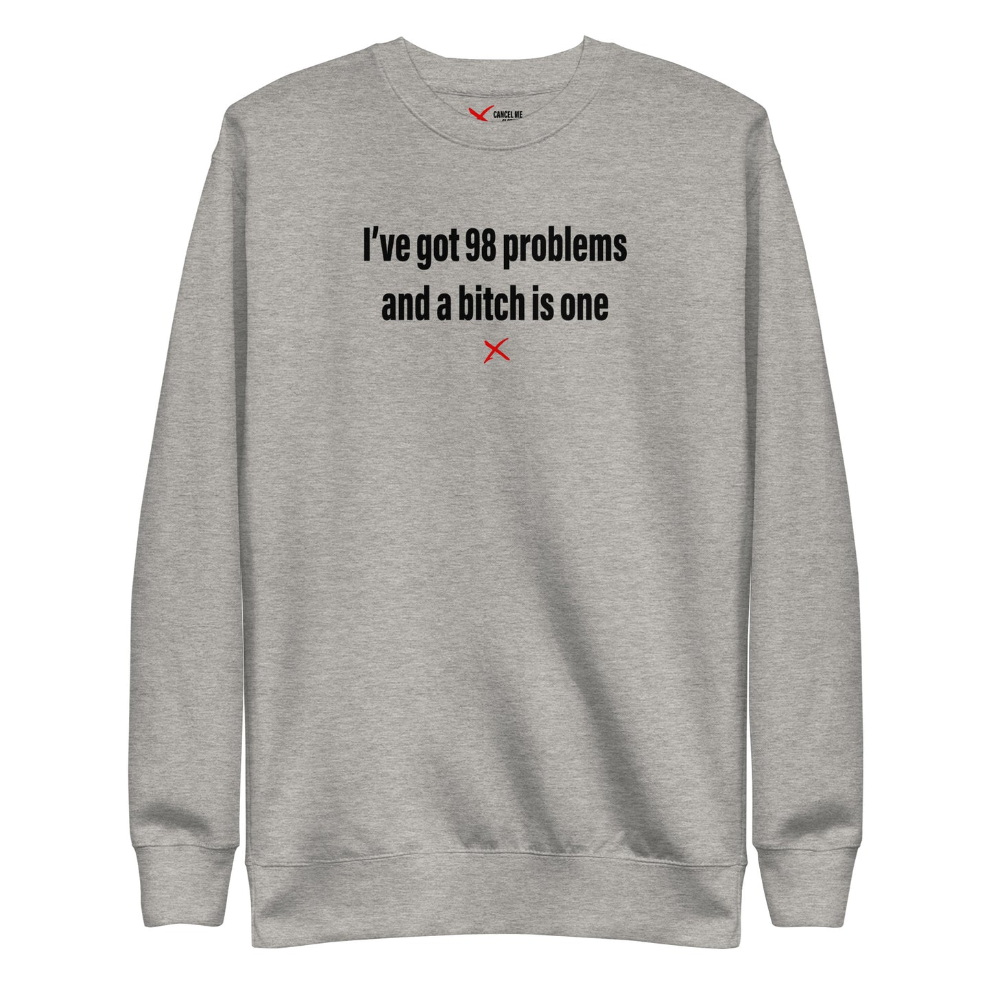 I've got 98 problems and a bitch is one - Sweatshirt