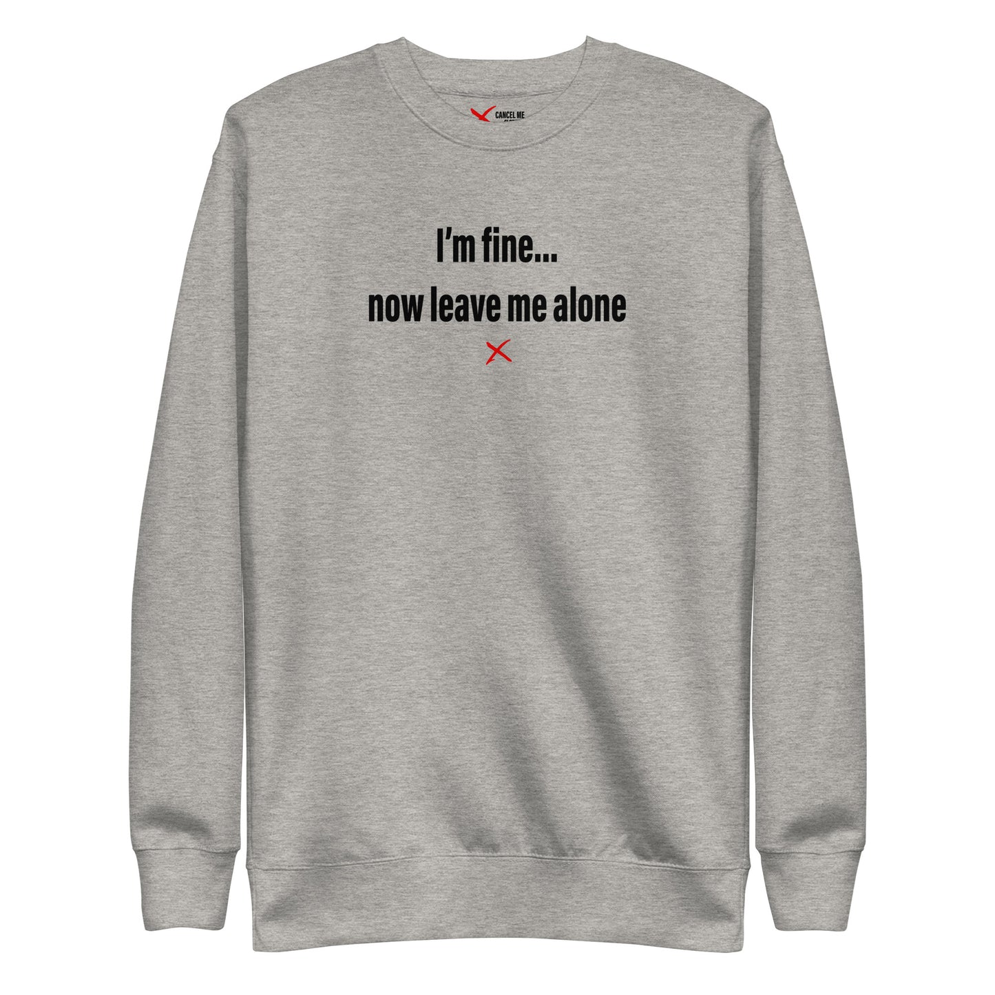 I'm fine... now leave me alone - Sweatshirt