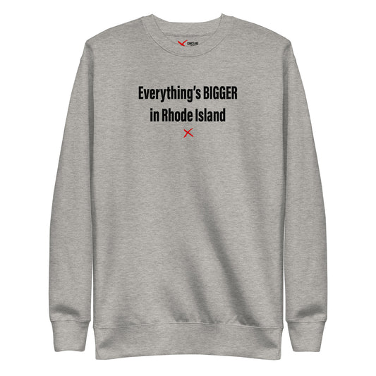 Everything's BIGGER in Rhode Island - Sweatshirt