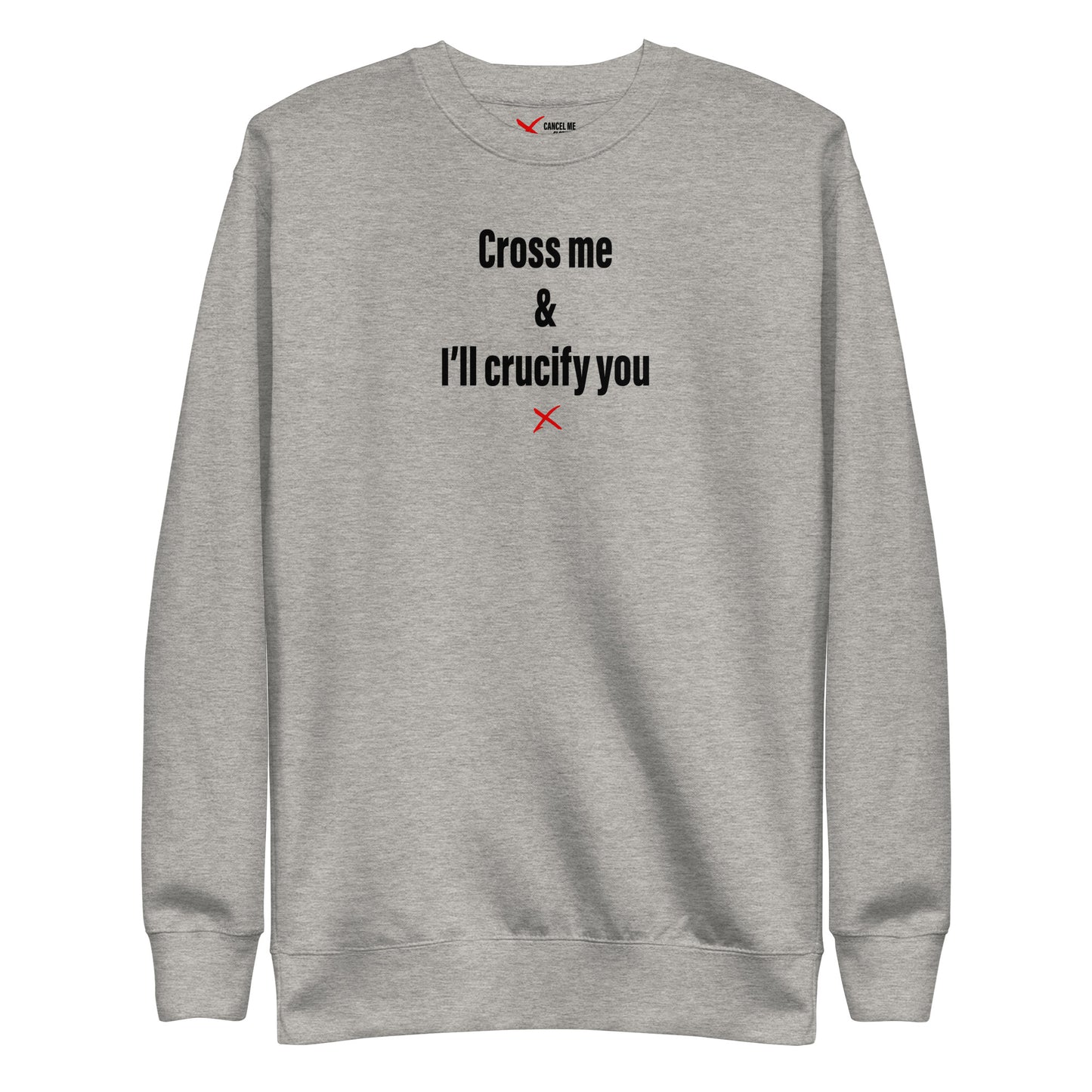 Cross me & I'll crucify you - Sweatshirt