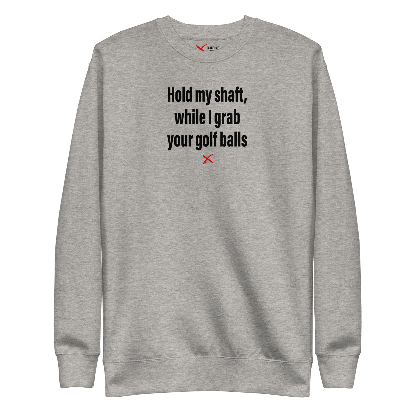 Hold my shaft, while I grab your golf balls - Sweatshirt