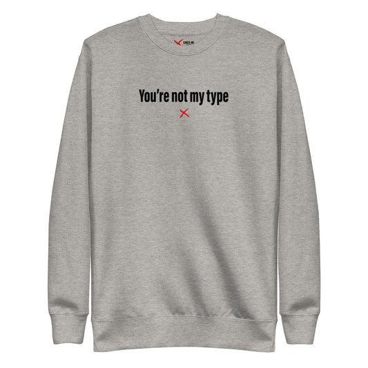 You're not my type - Sweatshirt