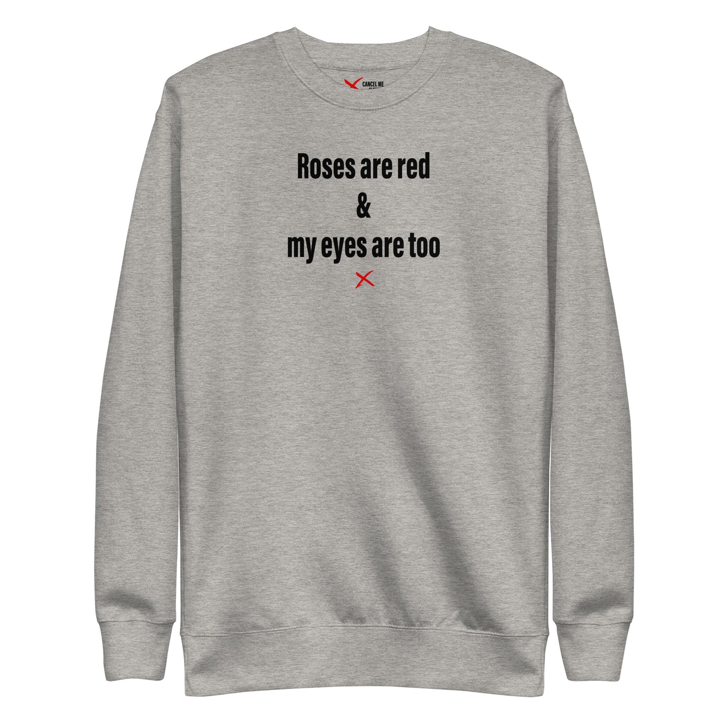 Roses are red & my eyes are too - Sweatshirt