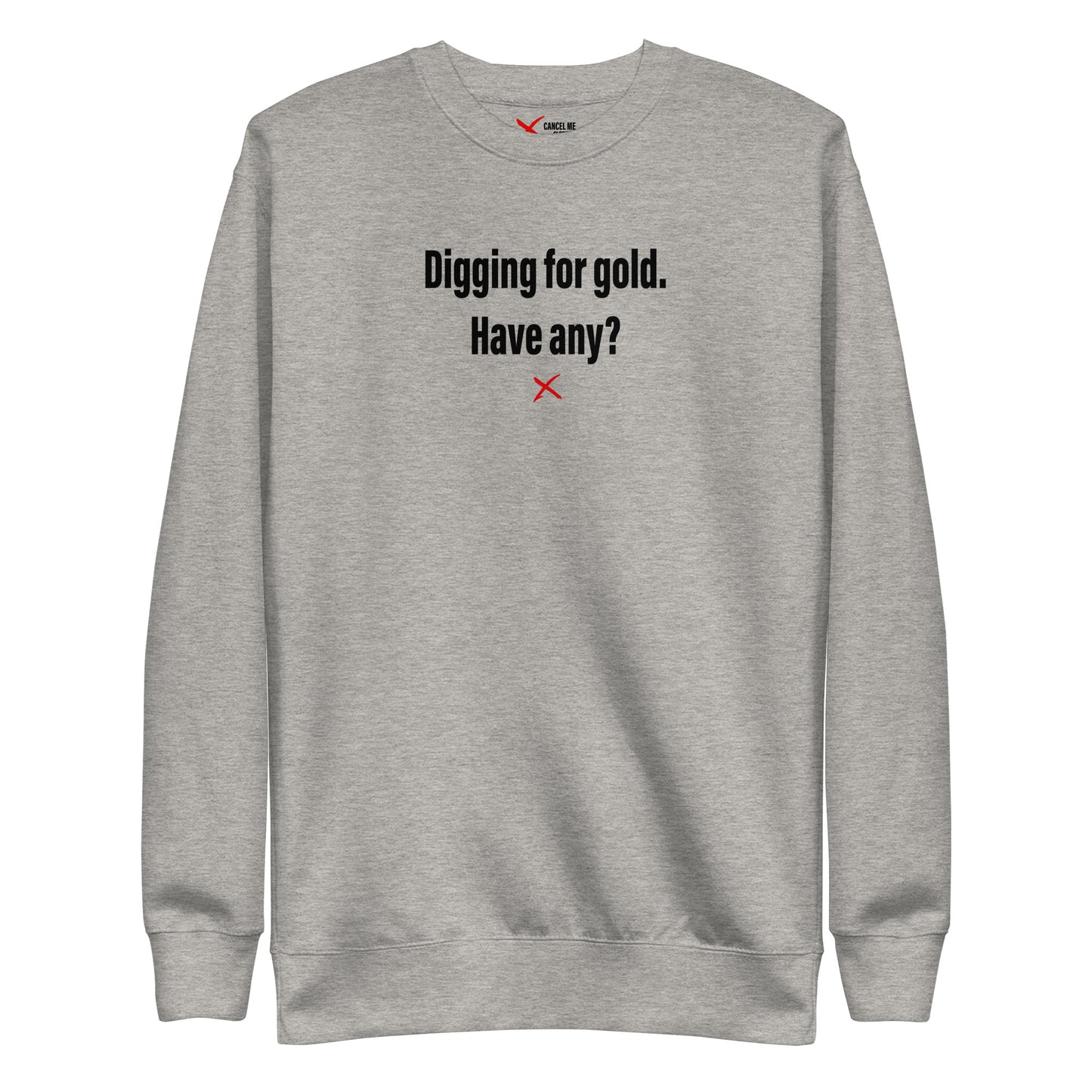 Digging for gold. Have any? - Sweatshirt