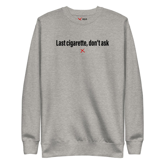 Last cigarette, don't ask - Sweatshirt