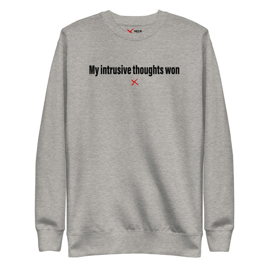My intrusive thoughts won - Sweatshirt