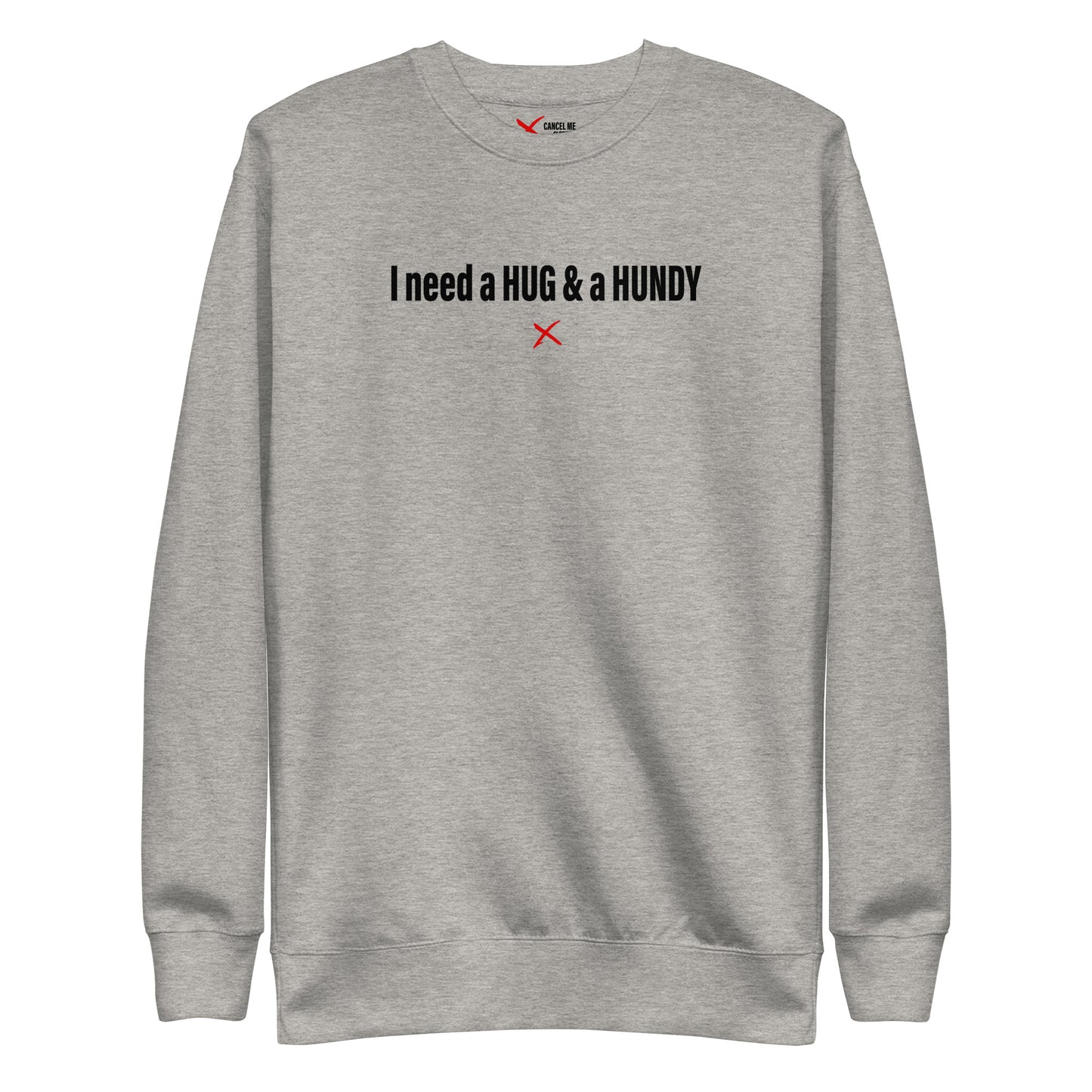 I need a HUG & a HUNDY - Sweatshirt