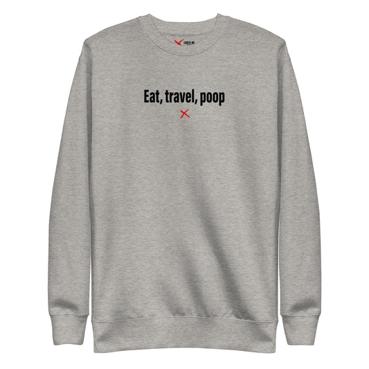 Eat, travel, poop - Sweatshirt